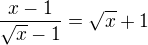 $\frac{x-1}{\sqrt{x}-1}=\sqrt{x}+1$
