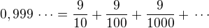 $0,999\,\cdots=\frac{9}{10}+\frac{9}{100}+\frac{9}{1000}+\,\cdots$