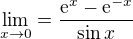 $\lim_{x\to 0 }=\frac{\mathrm{e}^{x}-\mathrm{e}^{-x}}{\sin x}$