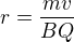 $r=\frac{mv}{BQ}$