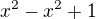 $x^{2}-x^{2}+1$