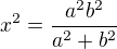 $x^2 = \frac{a^2b^2}{a^2 + b^2}$