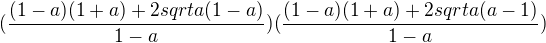 $(\frac{(1-a)(1+a)+2 sqrt a(1-a)}{1-a})(\frac{(1-a)(1+a)+2 sqrt a(a-1)}{1- a})$