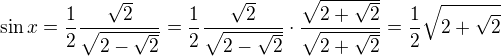 $\sin x = \frac{1}{2}\frac{\sqrt2}{\sqrt{2-\sqrt2}}=\frac{1}{2}\frac{\sqrt2}{\sqrt{2-\sqrt2}} \cdot \frac{\sqrt{2+\sqrt{2}}}{\sqrt{2+\sqrt{2}}} = \frac12 \sqrt{2+\sqrt2}$