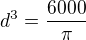 $d^{3} = \frac{6000}{\pi }$