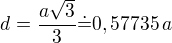 $d=\frac{a\sqrt3}{3}\dot=0,57735\,a$