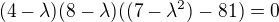 $(4-\lambda)(8-\lambda)((7-\lambda^2)-81)=0$