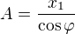 $A=\frac{x_1}{\cos\varphi}$