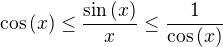 $\cos{\(x\)}\leq \frac{\sin{\(x\)}}{x}\leq \frac{1}{\cos{\(x\)}}$