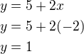 $y=5+2x\nly=5+2(-2)\nly=1$