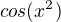 $cos(x^2)$