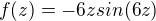 $f(z) = -6zsin(6z)$