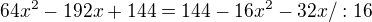 $64x^2-192x+144=144-16x^2-32x/:16$