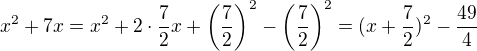 $x^2+7x=x^2+2\cdot\frac{7}{2}x+\left(\frac{7}{2}\right)^2-\left(\frac{7}{2}\right)^2=(x+\frac{7}{2})^2-\frac{49}{4}$