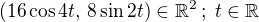 $(16\cos4t,\,8\sin2t)\in\mathbb{R}^2\,;\;t\in\mathbb{R}$