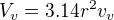 $V_v=3.14r^2v_v$