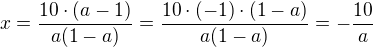 $x=\frac{10\cdot (a-1)}{a(1-a)}=\frac{10\cdot (-1)\cdot (1-a)}{a(1-a)}=-\frac{10}{a}$