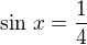 $\sin\,x=\frac 14$