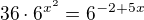 $36\cdot 6^{x^{2}}=6^{-2+5x}$
