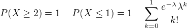 $P(X\geq2)=1-P(X\leq1)=1-\sum_{k=0}^1\frac{e^{-\lambda}\lambda^k}{k!}$