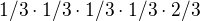 $1/3 \cdot 1/3 \cdot 1/3 \cdot 1/3 \cdot 2/3$