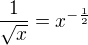 $\frac {1}{\sqrt x}=x^{-\frac 12} $
