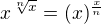 $x^{\sqrt[n]{x}}=(x)^{\frac xn}$