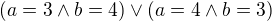 $(a=3\wedge b=4) \vee (a=4 \wedge b=3)$