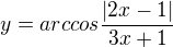 $y= arccos\frac{|2x - 1|}{3x+1}$