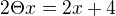 $2\Theta x =2x+4$