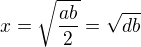 $x=\sqrt{\frac{ab}{2}}=\sqrt{{db}}$