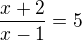 $\frac{x+2}{x-1}=5$