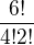 $\frac{6!}{4! 2!} $