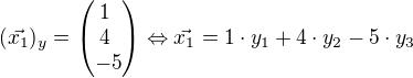 $(\vec{x_1})_y=\begin{pmatrix} 1� \\ 4� \\ -5 \end{pmatrix} \Leftrightarrow \vec{x_1}=1\cdot y_1+4 \cdot y_2 - 5\cdot y_3$