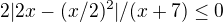 $2|2x-(x/2)^{2}|/(x+7)\le 0$