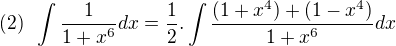 $(2)\;\; \int\frac{1}{1+x^6}dx =\frac{1}{2}.\int\frac{(1+x^4)+(1-x^4)}{1+x^6}dx $