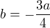 $b=-\frac{3a}4$
