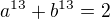 $a^{13}+b^{13}=2$