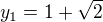 $y_1=1+\sqrt{2}$
