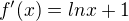 $f'(x)= lnx+1$
