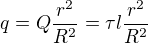 $q=Q\frac{r^{2}}{R^{2}}=\tau l\frac{r^{2}}{R^{2}}$