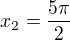 $x_{2} = \frac{5\pi }{2} $
