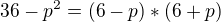 $36-p^2 = (6-p)*(6+p)$