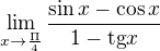 $\lim_{x\to\frac{\Pi }{4}}\frac{\sin x-\cos x}{1-\text{tg}x}$