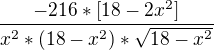 $\frac{-216*[18-2x^{2}]}{x^{2}*(18-x^{2})*\sqrt{18-x^{2}}}$