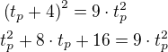 $\left(t_p+4\right)^2=9\cdot t_{p}^2\nlt_{p}^2+8\cdot t_p+16=9\cdot t_{p}^2$
