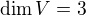 $\dim V = 3$