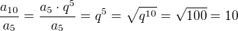 $\frac{a_{10}}{a_5} = \frac{a_5 \cdot q^5}{a_5} = q^5 = \sqrt{q^{10}} = \sqrt{100} = 10$