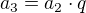 $a_{3} = a_{2}\cdot q$