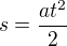 $s = \dfrac{at^2}{2}$